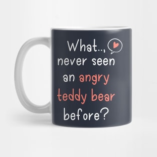 What, Never Seen An Angry Teddy Bear Before? Mug